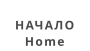 НАЧАЛО Home